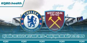Dự Đoán Chelsea Vs West Ham United - Ngoại Hạng Anh Ngày 02/02/2026 9 Dự đoán Chelsea vs West Ham United