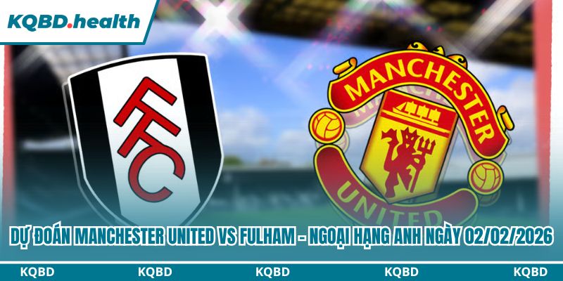 Dự Đoán Manchester United Vs Fulham - Ngoại Hạng Anh Ngày 02/02/2026 2 Dự đoán Manchester United vs Fulham