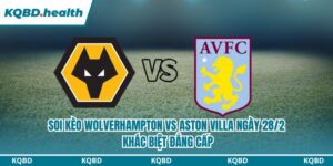Dự Đoán Wolverhampton Vs Aston Villa Ngày 28/2 - Khác Biệt Đẳng Cấp 6 soi kèo Wolverhampton vs Aston Villa