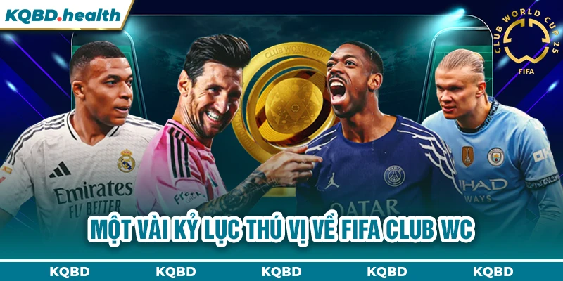 FIFA CLUB WC 24 Một vài kỷ lục thú vị về FIFA CLUB WC