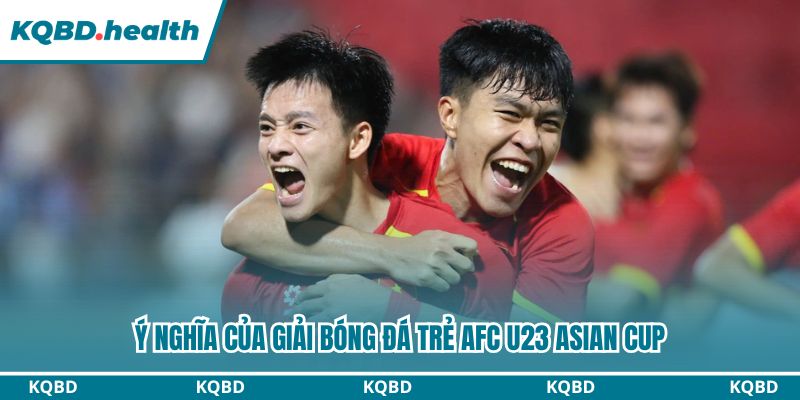 AFC U23 ASIAN CUP 23 Ý nghĩa của giải bóng đá trẻ AFC U23 ASIAN CUP